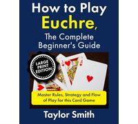 How to Play Euchre, the Complete Beginner's Guide: Master Rules, Strategy and Flow of Play for this Card Game (Card Games, Big Print Editions)