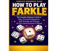 How to Play Farkle: The Complete Beginner’s Guide to Rules, Scoring Combinations, Risk Strategy, and Winning the Dice Game Everyone Is Playing. (Game ... Series: Beginner's Guides to Classic Games)