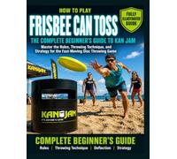 How to Play Frisbee Can Toss: Fully Illustrated Edition: The Complete Beginner's Guide to Kan Jam. Master the Rules, Throwing Technique, and Strategy for the Fast Moving Disc Throwing Game.