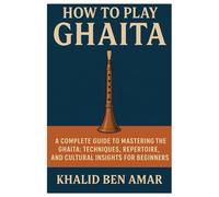 How To Play Ghaita: A Complete Guide To Mastering The Ghaita: Techniques, Repertoire, And Cultural Insights For Beginners