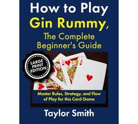 How to Play Gin Rummy, The Complete Beginner's Guide: Master Rules, Strategy, and Flow of Play for this Card Game, Large Print Edition (How to Play Rummy and Gin Rummy, Large Text Versions)