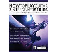 How to Play Guitar 3 in 1 Beginner Series: The Complete Course for Beginner Guitarists. Learn Chords, Exercises and Tab (Beginner Guitar Books)