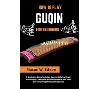 HOW TO PLAY GUQIN FOR BEGINNERS: A Meditative String Technique Journey Offering Finger Articulations, Traditional Notation Guidance, and Tonal Expression Insights Rooted in Classics