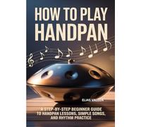 How To Play Handpan: A Step-by-Step Beginner Guide to Handpan Lessons, Simple Songs, and Rhythm Practice