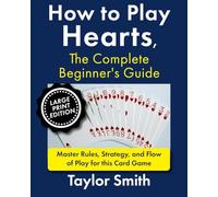 How to Play Hearts, The Complete Beginner's Guide: Master Rules, Strategy, and Flow of Play for this Card Game, Large Print Edition (Learn to Play Card Games, Larger Text Versions)
