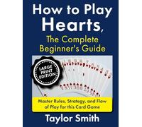 How to Play Hearts, The Complete Beginner's Guide: Master Rules, Strategy, and Flow of Play for this Card Game, Large Print Edition (Learn to Play Card Games, Larger Text Versions)