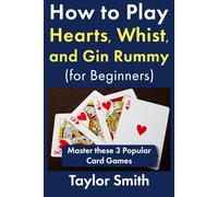 How to Play Hearts, Whist, and Gin Rummy (for Beginners): Master these 3 Popular Card Games (Card Game Books for Beginners)