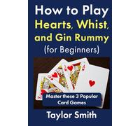 How to Play Hearts, Whist, and Gin Rummy (for Beginners): Master these 3 Popular Card Games (Learn to Play Card and Dice Games)