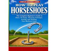 How to Play Horseshoes: The Complete Beginner’s Guide to Rules, Pit Setup, Throwing Technique, Scoring, and Winning Your Backyard Game. (Game Night Guides Series: Beginner's Guides to Classic Games)