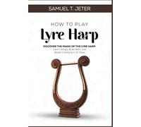 HOW TO PLAY LYRE HARP: Discover the Magic of the Lyre Harp: Learn Songs, Build Skills, and Boost Creativity in 21 Days.