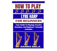 HOW TO PLAY LYRE HARP FOR BEGINNERS: Your Guide To Playing, Practice Routines, And Beginner-Friendly Melodies