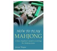 HOW TO PLAY MAHJONG: A Basic Beginner’s Guide to Learning the Mahjong Game