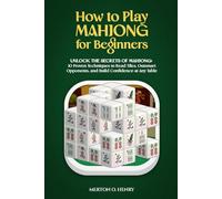 HOW TO PLAY MAHJONG FOR BEGINNERS: “Unlock the Secrets of Mahjong: 10 Proven Techniques to Read Tiles, Outsmart Opponents, and Build Confidence at Any Table”