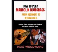 HOW TO PLAY MANDOLIN BLUEGRASS FROM BEGINNERS TO INTERMEDIATE: Building Speed, Precision, and Style for Authentic Bluegrass Sound