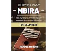 HOW TO PLAY MBIRA FOR BEGINNERS: Master the Soulful Art of Zimbabwe’s Thumb Piano with Step-By-Step Guidance, Essential Techniques, and Inspiring Practice Methods for New Musicians