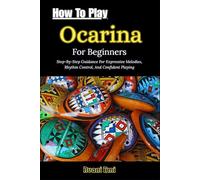 How To Play Ocarina For Beginners: Step-By-Step Guidance For Expressive Melodies, Rhythm Control, And Confident Playing