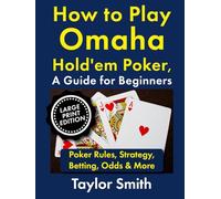 How to Play Omaha Hold'em Poker, A Guide for Beginners: Poker Rules, Strategy, Betting, Odds & More, Large Print Edition (Learn to Play Poker, Large Print Books)