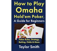How to Play Omaha Hold'em Poker, A Guide for Beginners: Poker Rules, Strategy, Betting, Odds & More (Learn to Play Poker)