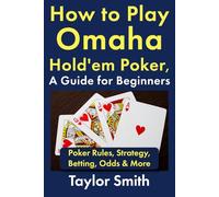 How to Play Omaha Hold'em Poker, A Guide for Beginners: Poker Rules, Strategy, Betting, Odds & More (Learn to Play Poker)