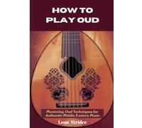 How To Play Oud: Mastering Oud Techniques For Authentic Middle Eastern Music