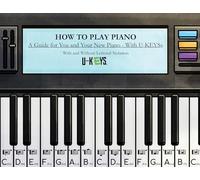 How to Play Piano: A Guide For You and Your New Piano - With U-KEYS(R)