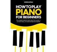 How to Play Piano for Beginners: The complete method to learn piano from scratch - no music theory, no musical background required.