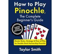 How to Play Pinochle, the Complete Beginner's Guide: Master Rules, Strategy & Flow of Play for Double Deck Partnership Pinochle, Large Print Edition (Learn Popular Card Games, Large Print Editions)