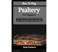 How To Play Psaltery For Beginners: Unlock Heavenly String Resonance, Gentle Melodic Flow & Relaxing Musical Creativity With Simplicity