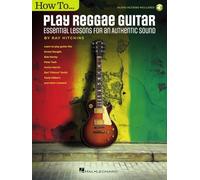 How to Play Reggae Guitar: Essential Lessons for an Authentic Sound Book With Online Audio by Ray Hitchins