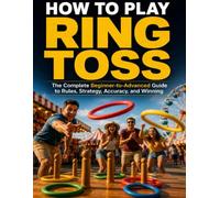 HOW TO PLAY RING TOSS: The Complete Beginner to Advanced Guide to Rules, Strategy, and Winning Every Game