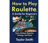 How to Play Roulette, a Guide for Beginners: Rules, Betting, Etiquette, Strategy, and More (Gambling Games for Beginners)