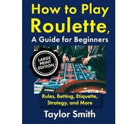 How to Play Roulette, a Guide for Beginners: Rules, Betting, Etiquette, Strategy, and More, Large Print Edition (Gambling Games for Beginners, Big Print Editions)
