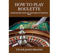 HOW TO PLAY ROULETTE: Step By Step Guide To Rules, Bets, And Strategies For Winning The Game