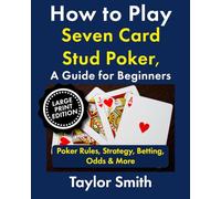 How to Play Seven Card Stud Poker, a Guide for Beginners: Poker Rules, Strategy, Betting, Odds & More, Large Print Edition (Learn to Play Poker, Large Print Books)