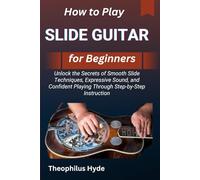 HOW TO PLAY SLIDE GUITAR FOR BEGINNERS: Unlock the Secrets of Smooth Slide Techniques, Expressive Sound, and Confident Playing Through Step-by-Step Instruction