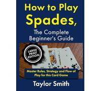 How to Play Spades, the Complete Beginner's Guide: Master Rules, Strategy and Flow of Play for the Card Game Spades, Large Print Edition (Card Games, Big Print Editions)
