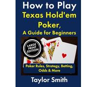 How to Play Texas Hold'em Poker, A Guide for Beginners: Poker Rules, Strategy, Betting, Odds & More (Casino Games for Beginners, Big Print Edition)