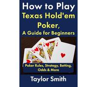 How to Play Texas Hold'em Poker, A Guide for Beginners: Poker Rules, Strategy, Betting, Odds & More (Casino Games for Beginners)