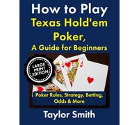 How to Play Texas Hold'em Poker, A Guide for Beginners: Poker Rules, Strategy, Betting, Odds & More, Large Print Edition (Casino Games for Beginners, Big Print Edition)
