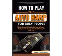 HOW TO PLAY THE AUTO HARP FOR BUSY PEOPLE: Master Beautiful Chords, Rhythms & Songs-No Stress, No Theory, Just Real Playing for Real Life