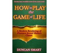 How to Play the Game of Life: A Modern Rendering of Florence Scovel Shinn’s Classic
