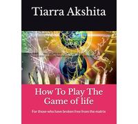 How To Play The Game of Life: For those who have broken free from the matrix (How to live life after you break free from the matrix)