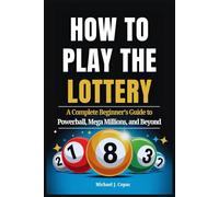 How to Play the Lottery: A Complete Beginner’s Guide to Powerball, Mega Millions, and Beyond