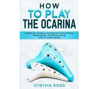 How to Play the Ocarina: A Beginner’s Guide to Learning the Ocarina Basics, Reading Music, and Playing Songs (with 10+ Audio Guides)