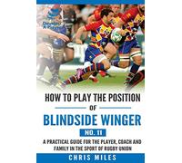 How to play the position of Blindside Winger (No. 11): A practical guide for the player, coach and family in the sport of rugby union: Volume 11 (Develop A Player Rugby Union manuals)