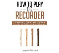 How to Play the Recorder: A Beginner’s Guide to Learn to Play the Recorder with Follow Along Audio Examples (Woodwinds for Beginners)