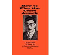 How to Play the Torre Attack: A Chess Works Publication