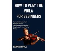 HOW TO PLAY THE VIOLA FOR BEGINNERS: Master Viola Basics Fast - Beginner Lessons, Techniques, Exercises, And Easy Songs To Start Playing Today