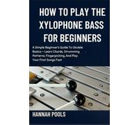 HOW TO PLAY THE XYLOPHONE BASS FOR BEGINNERS: A Step-by-Step Beginner’s Guide to Xylophone Bass, Techniques, and Simple Songs for Quick Learning