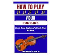 HOW TO PLAY VIOLIN FOR KIDS: Fun & Easy Beginner’s Guide Step By Step